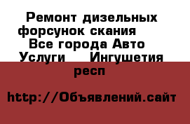 Ремонт дизельных форсунок скания HPI - Все города Авто » Услуги   . Ингушетия респ.